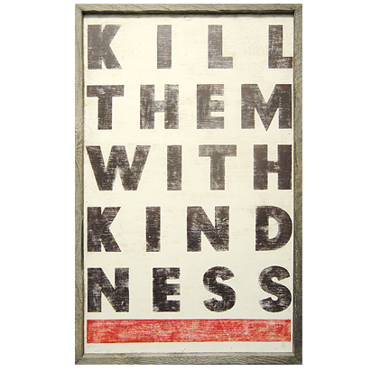 Kill Them With Kindness Print